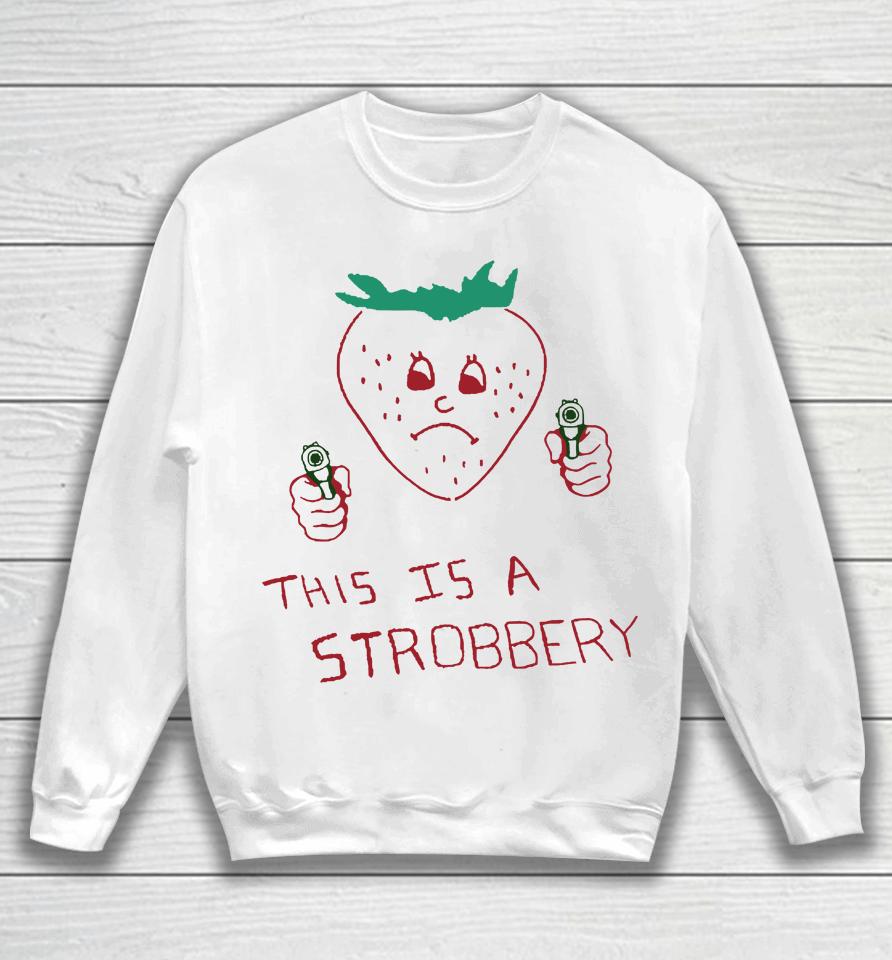 Shirts That Go Hard This Is A Strobbery Sweatshirt