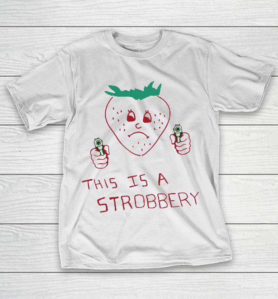 Shirts That Go Hard This Is A Strobbery T-Shirt