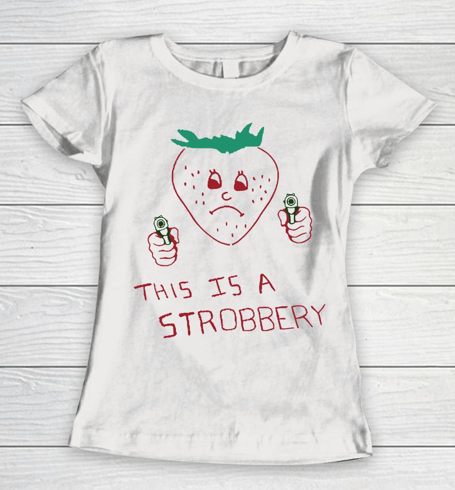Shirts That Go Hard This Is A Strobbery Women T-Shirt
