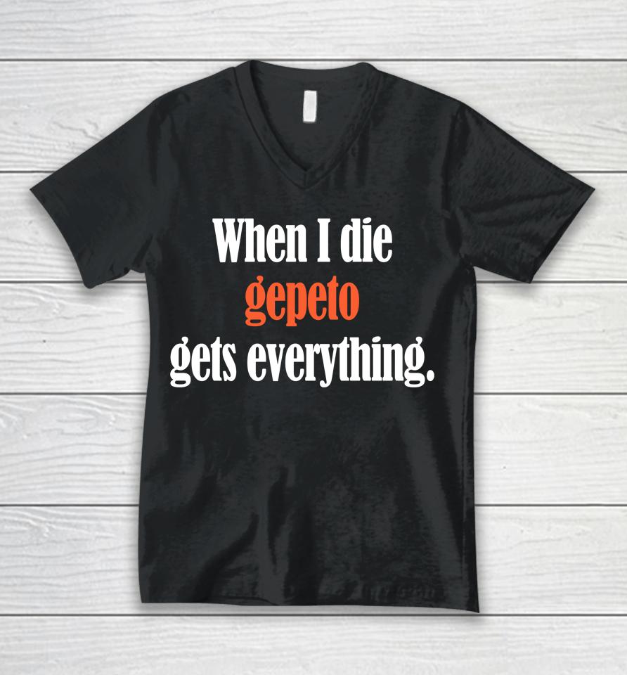 Shirts That Go Hard When I Die Gepeto Gets Everything Unisex V-Neck T-Shirt