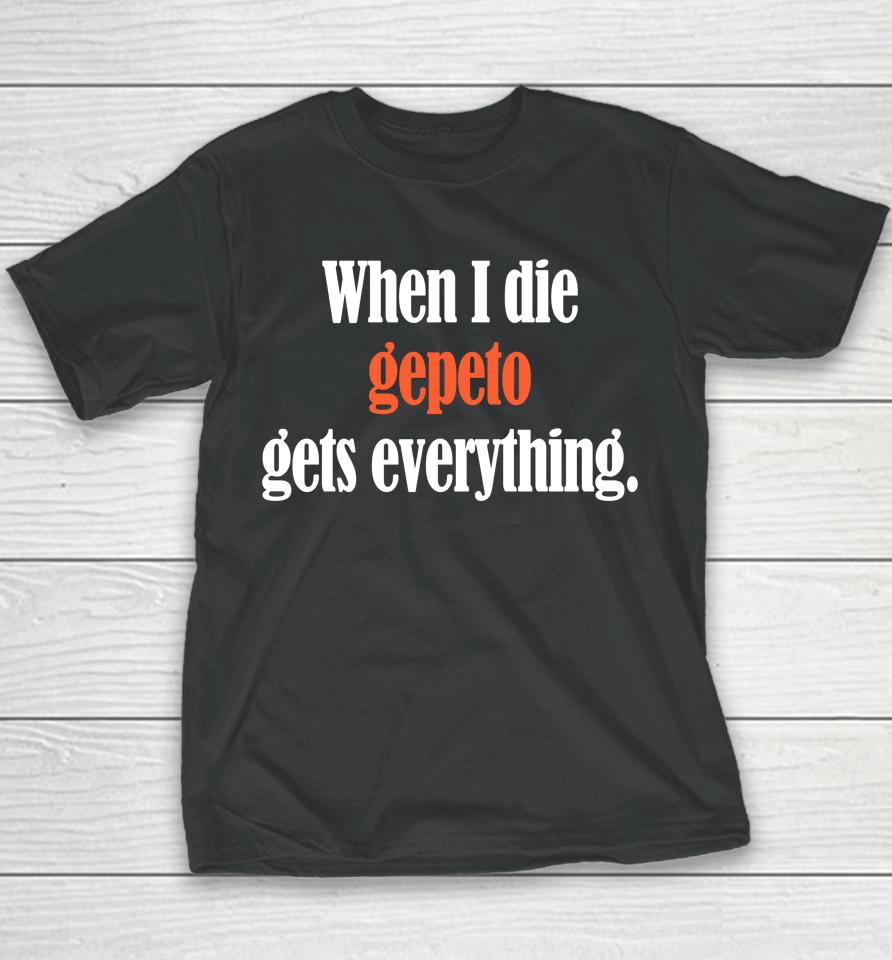 Shirts That Go Hard When I Die Gepeto Gets Everything Youth T-Shirt