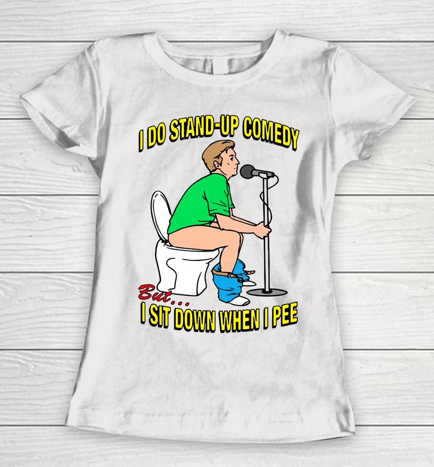 Shirtsthatgohard Merch I Do Stand-Up Comedy But I Sit Down When I Pee Women T-Shirt