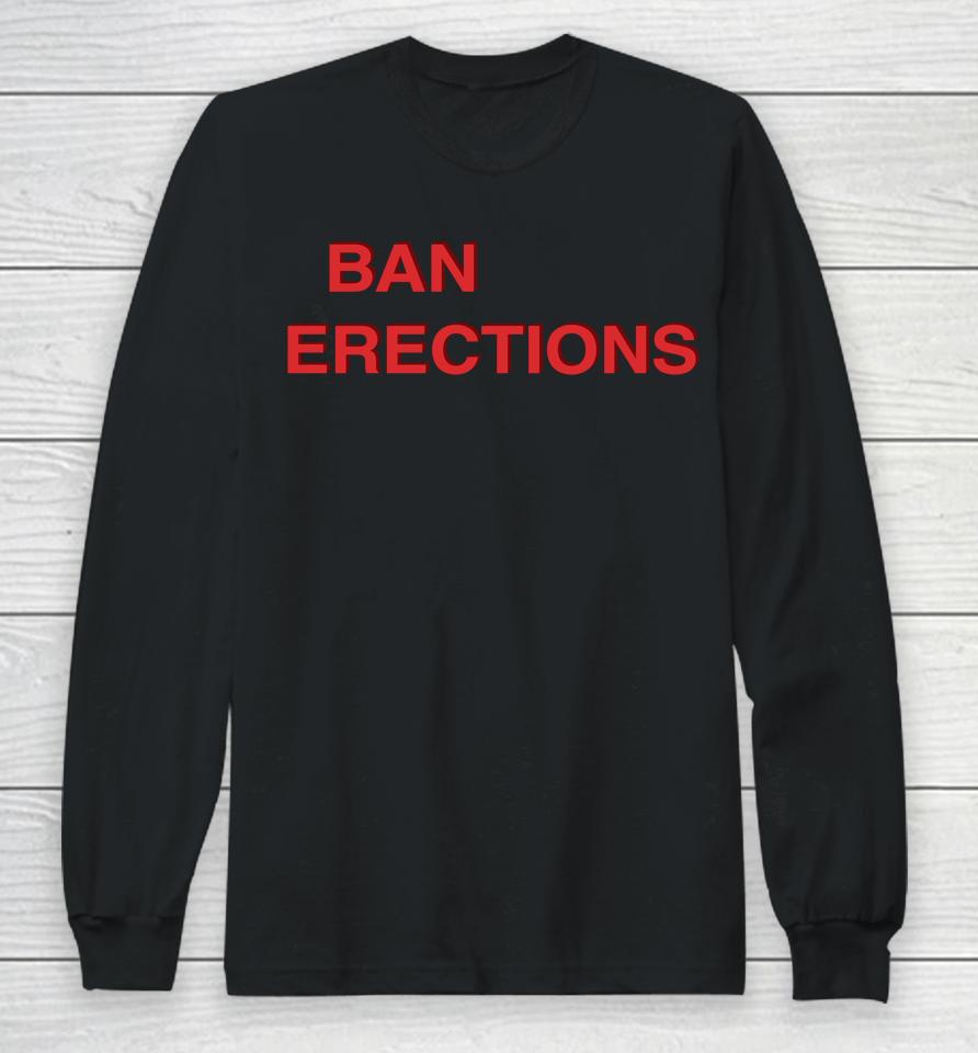 Shirtsthtgohard Ban Erections Long Sleeve T-Shirt