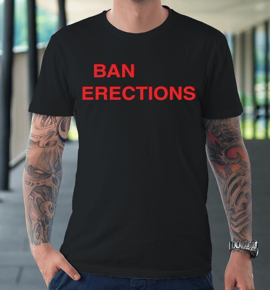 Shirtsthtgohard Ban Erections Premium T-Shirt