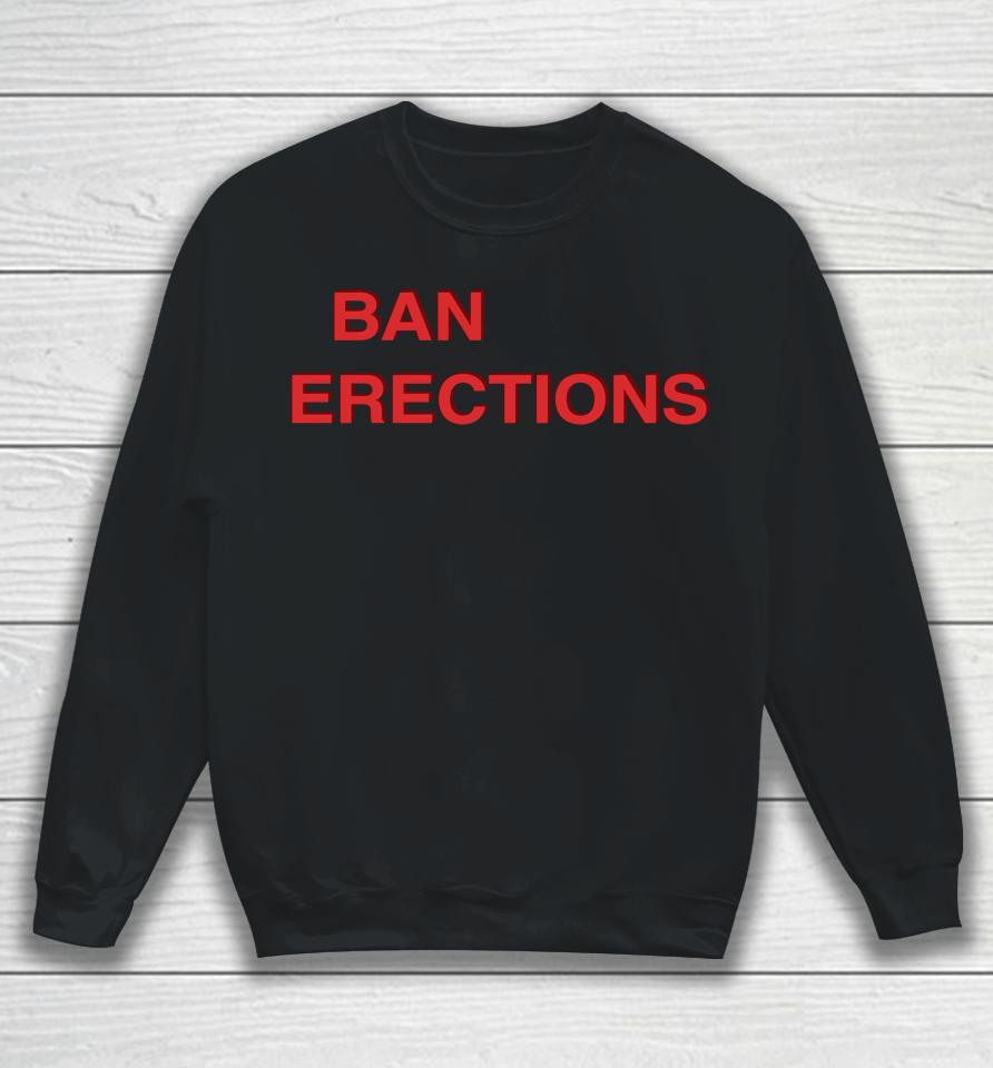 Shirtsthtgohard Ban Erections Sweatshirt