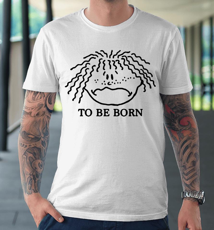Shirtsthtgohard I Didn't Ask To Be Born Premium T-Shirt