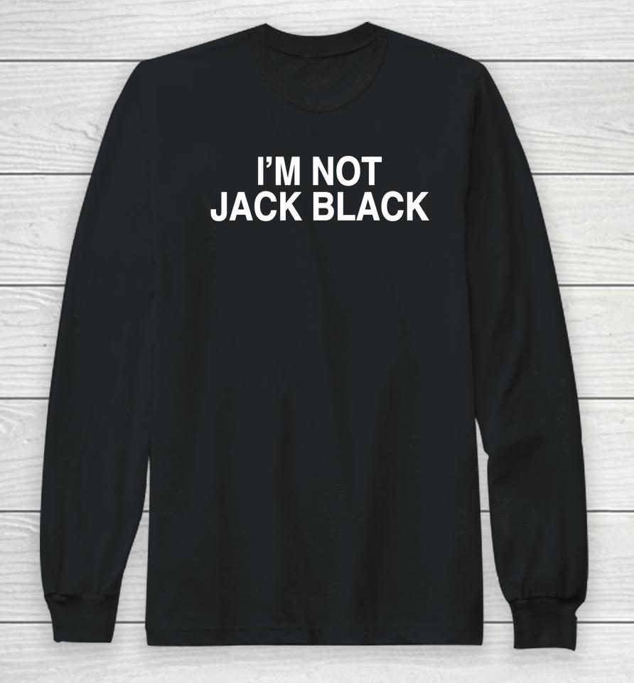 Shirtsthtgohard I'm Not Jack Black Long Sleeve T-Shirt