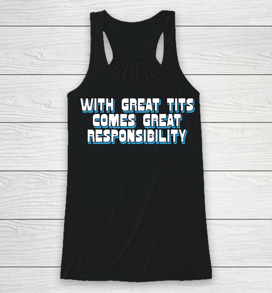 Shirtsthtgohard With Great Tits Comes Great Responsibility Racerback Tank
