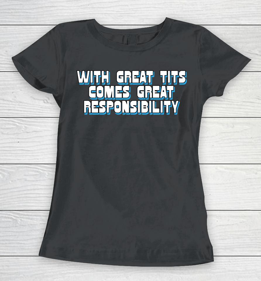 Shirtsthtgohard With Great Tits Comes Great Responsibility Women T-Shirt