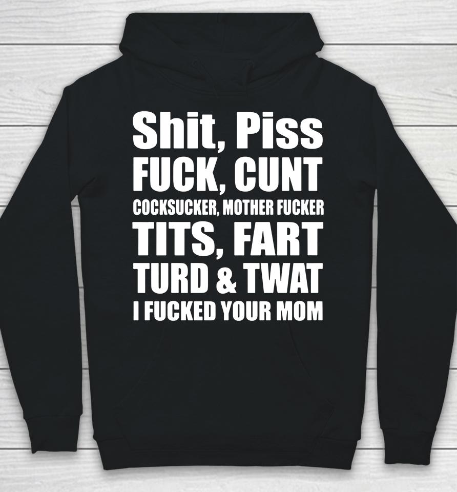 Shit Piss Fuck Cunt Cocksucker Mother Fucker Tits Fart Turd Twat I Fucked Your Mom Hoodie