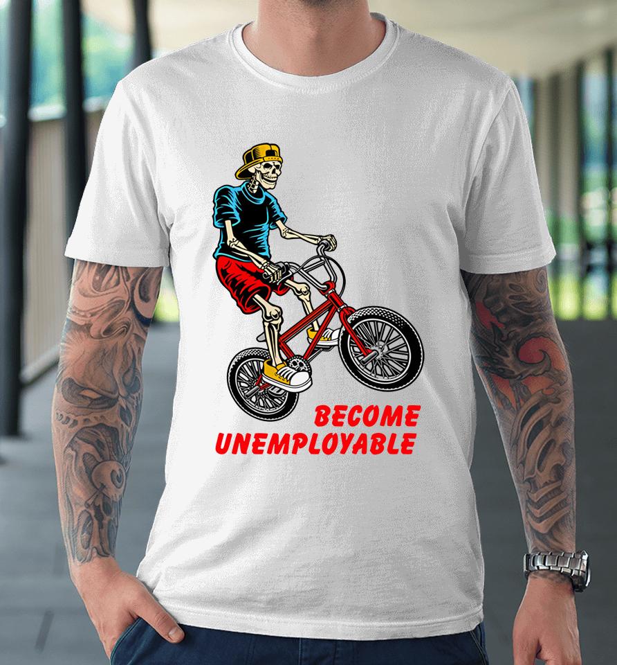 Shithead Steve Merch Become Unemployable Premium T-Shirt