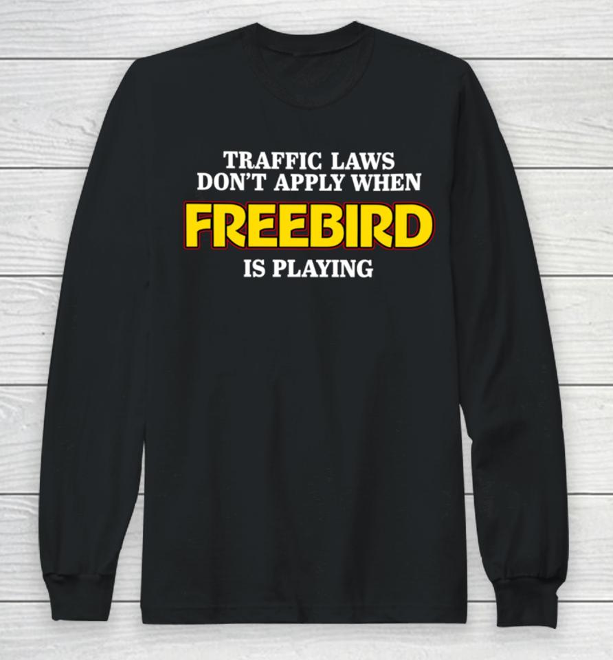 Shithead Steve Traffic Laws Don't Apply When Freebird Is Playing Long Sleeve T-Shirt