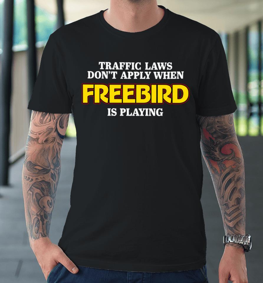 Shithead Steve Traffic Laws Don't Apply When Freebird Is Playing Premium T-Shirt