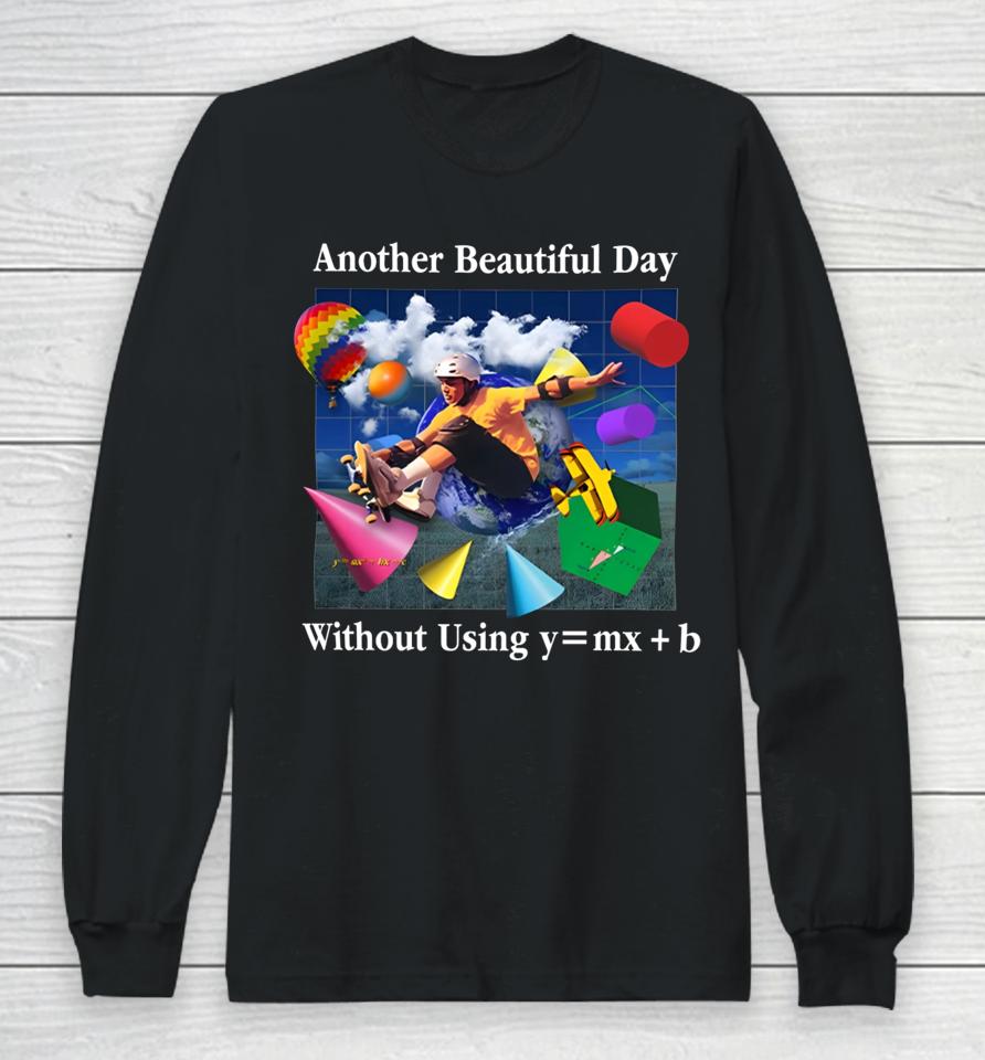 Shitheadsteve Another Beautiful Day Without Using Y=Mx+B Long Sleeve T-Shirt