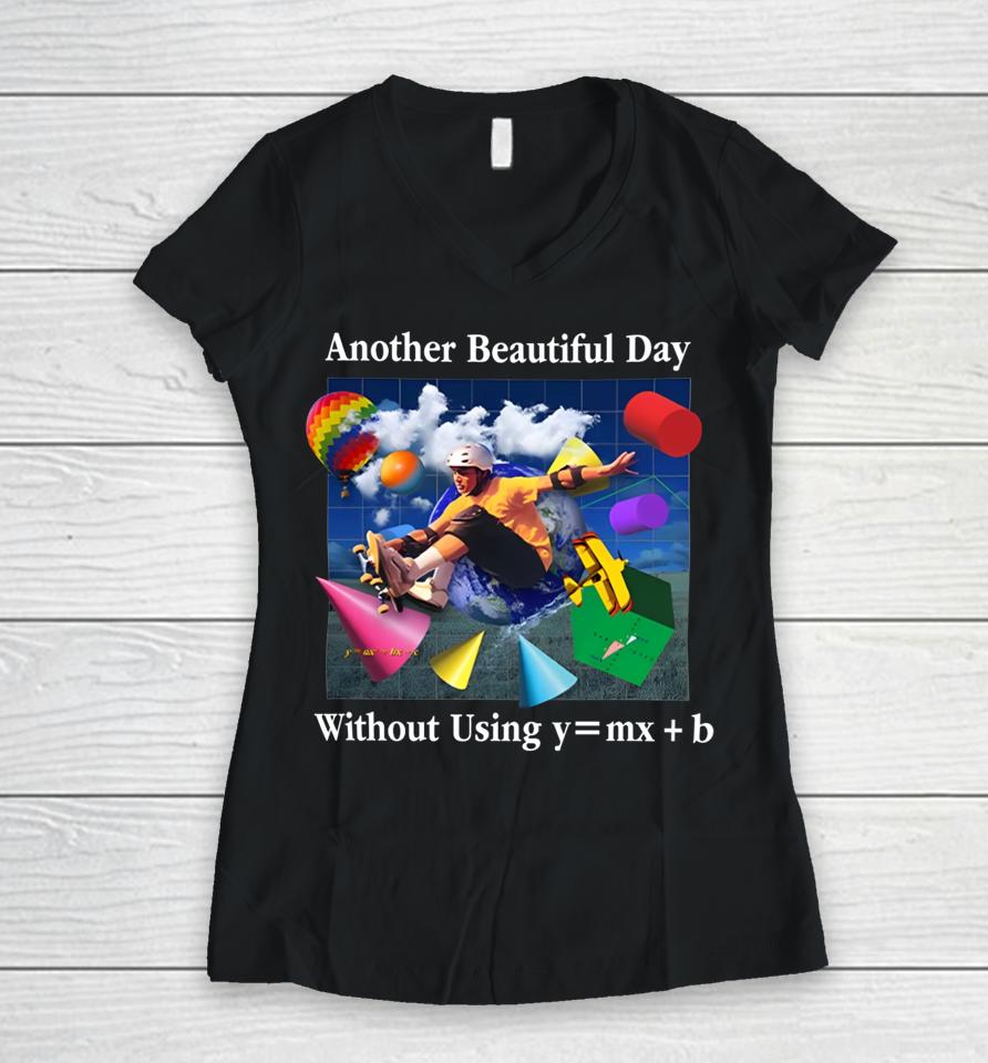 Shitheadsteve Another Beautiful Day Without Using Y=Mx+B Women V-Neck T-Shirt