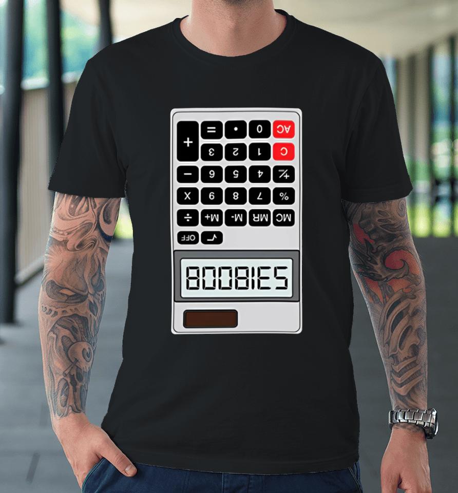Shitheadsteve B00Bies Calculator Premium T-Shirt