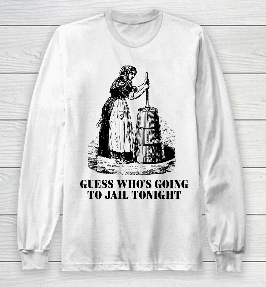Shitheadsteve Guess Who's Going To Jail Tonight Long Sleeve T-Shirt