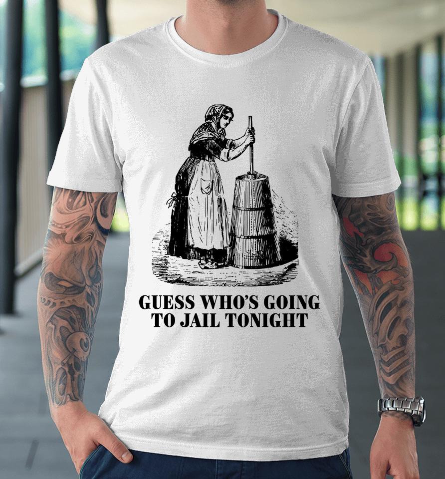 Shitheadsteve Guess Who's Going To Jail Tonight Premium T-Shirt
