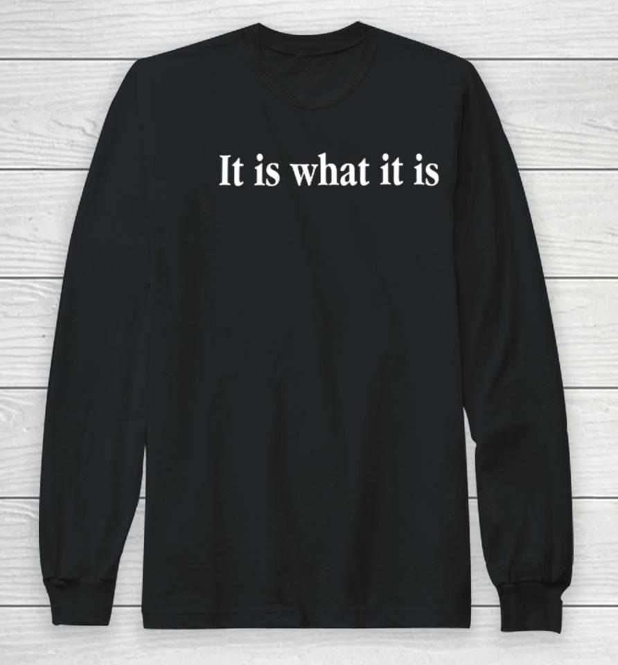 Shitheadsteve It Is What It Is Long Sleeve T-Shirt