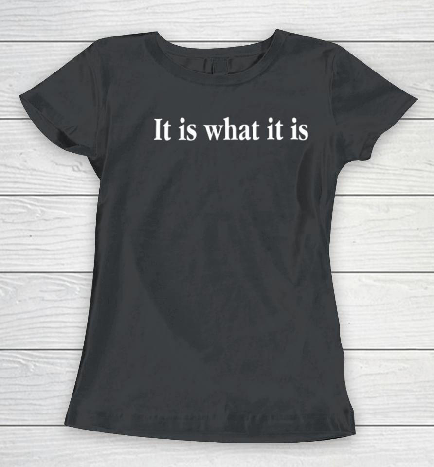 Shitheadsteve It Is What It Is Women T-Shirt
