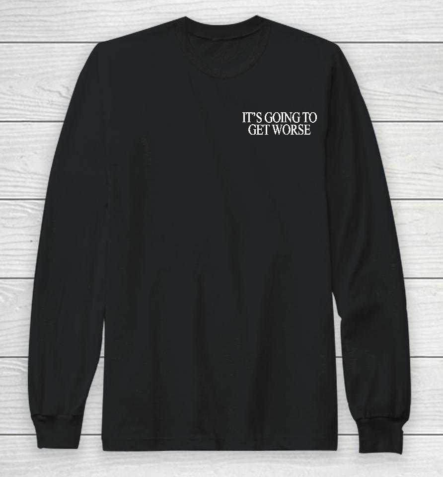 Shitheadsteve It's Going To Get Worse Long Sleeve T-Shirt