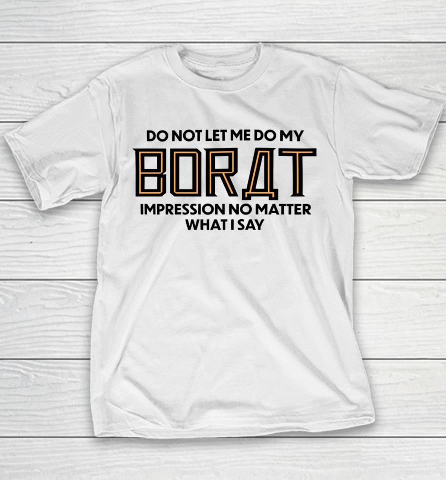 Shitheadsteve Merch Do Not Let Me Do My Borat Impression No Matter What I Say Youth T-Shirt
