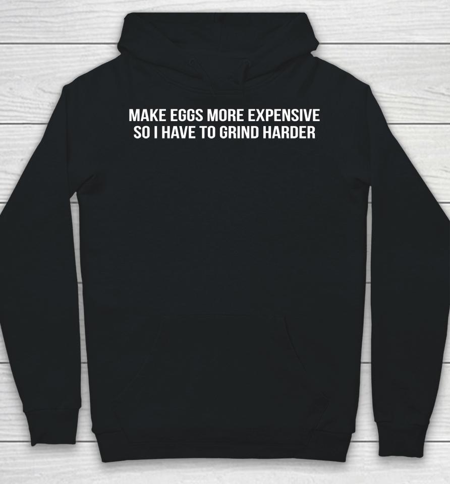 Shitheadsteve Merch Make Eggs More Expensive So I Have To Grind Harder Hoodie