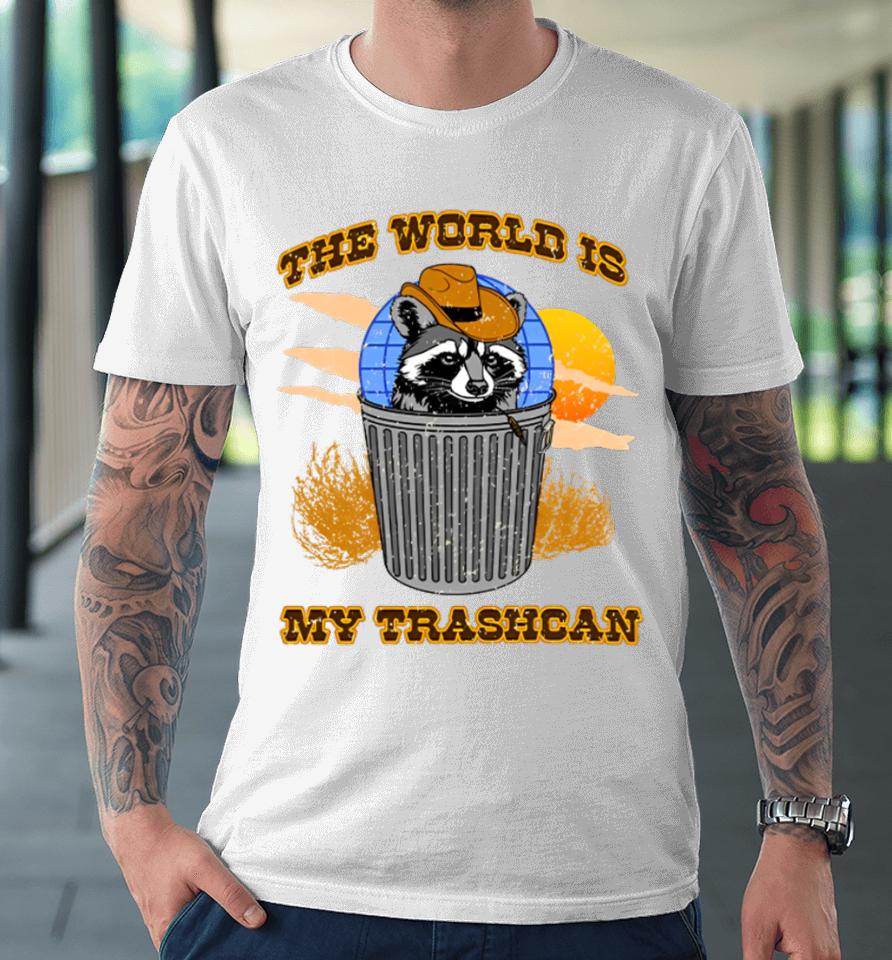 Shitheadsteve Merch The World Is My Trashcan Premium T-Shirt