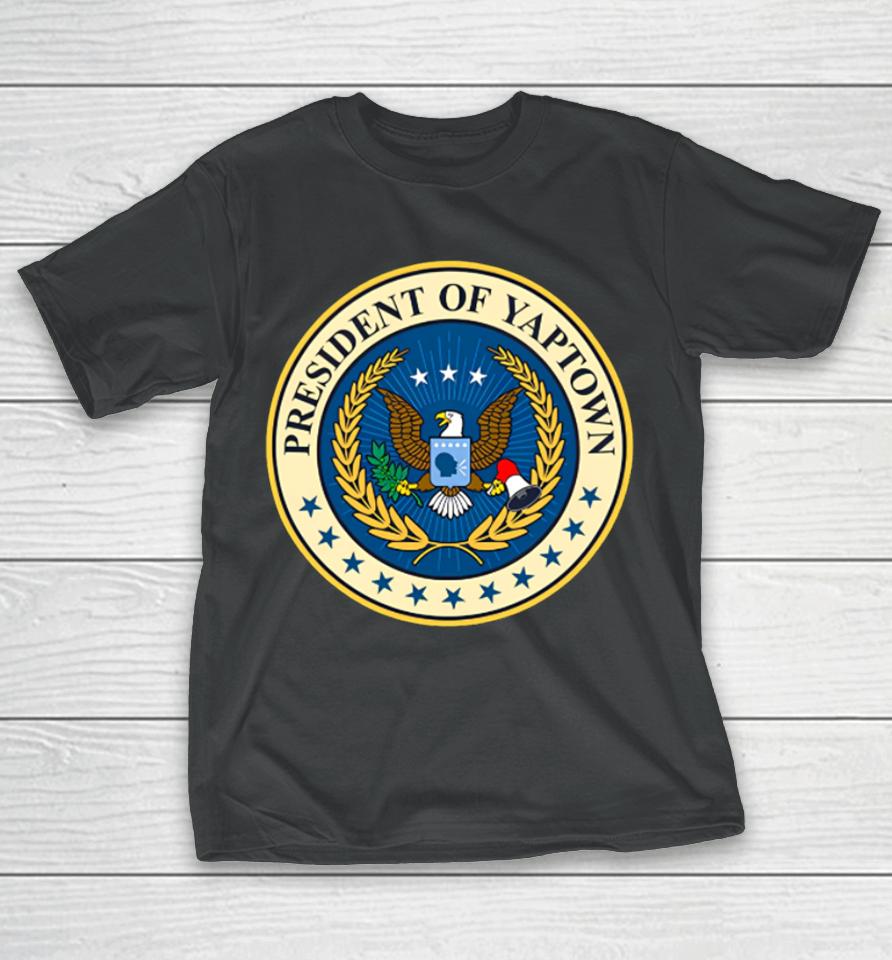 Shitheadsteve President Of Yaptown T-Shirt