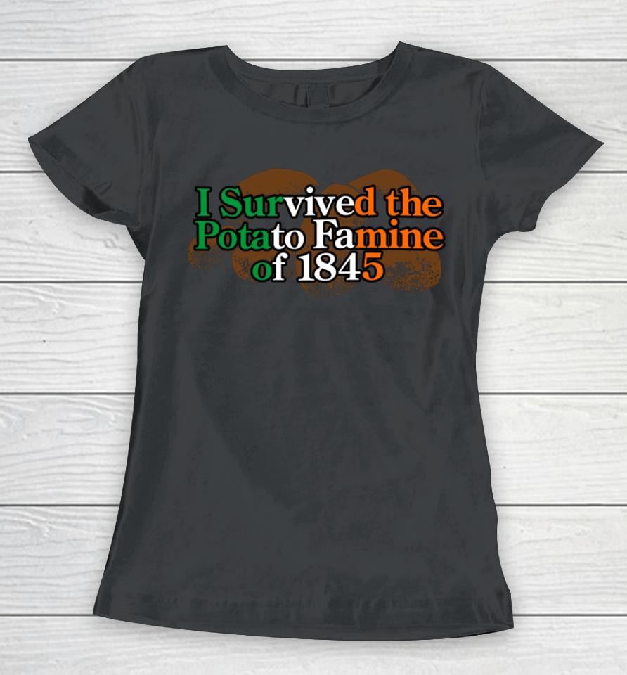 Shitheadsteve Shop I Survived The Potato Famine Of 1845 Women T-Shirt