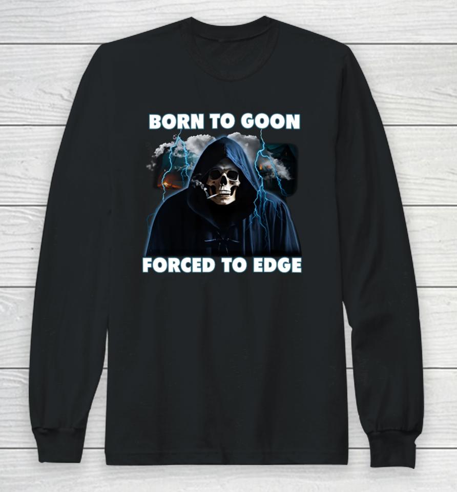 Shitheadsteve Store Born To Goon Forced To Edge Long Sleeve T-Shirt