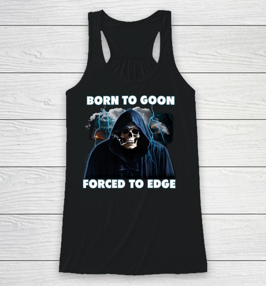 Shitheadsteve Store Born To Goon Forced To Edge Racerback Tank