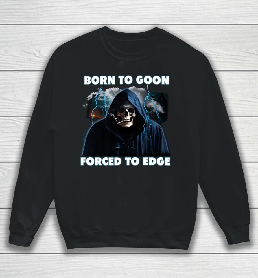 Shitheadsteve Store Born To Goon Forced To Edge Sweatshirt