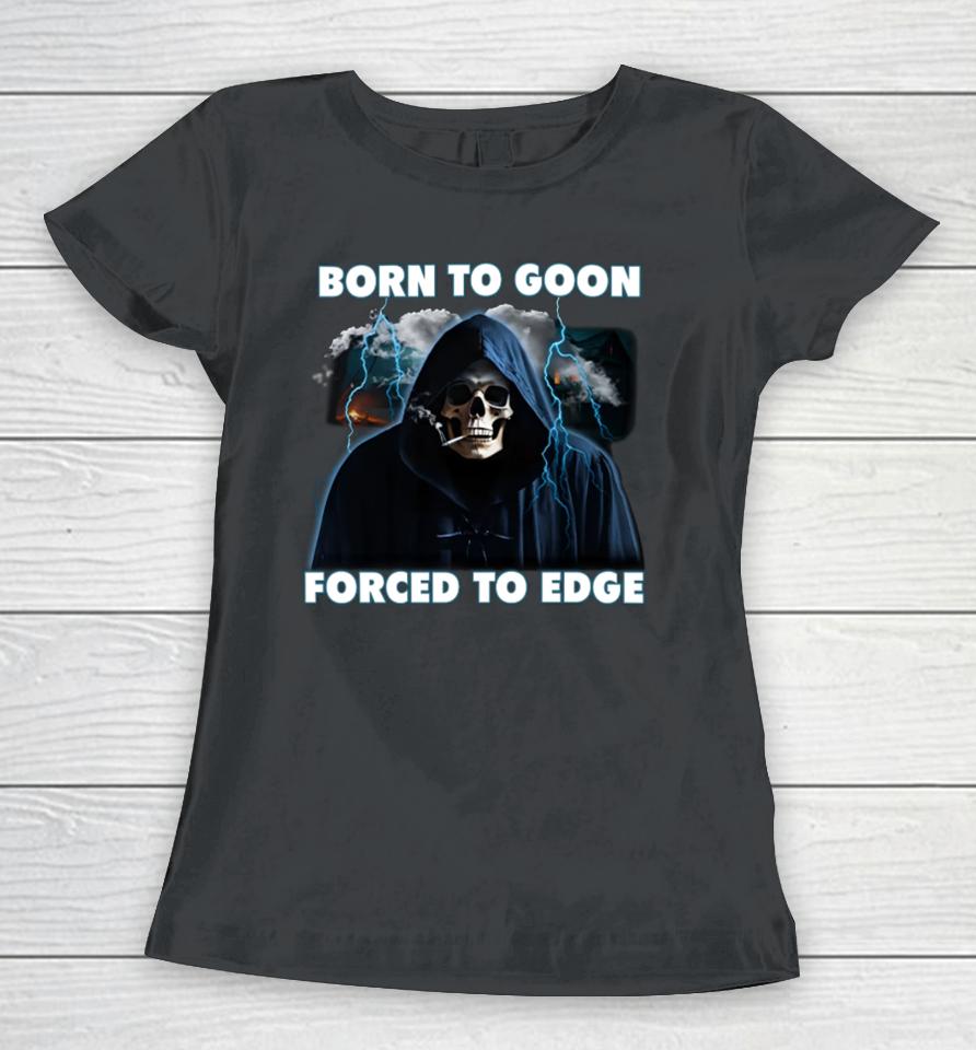 Shitheadsteve Store Born To Goon Forced To Edge Women T-Shirt