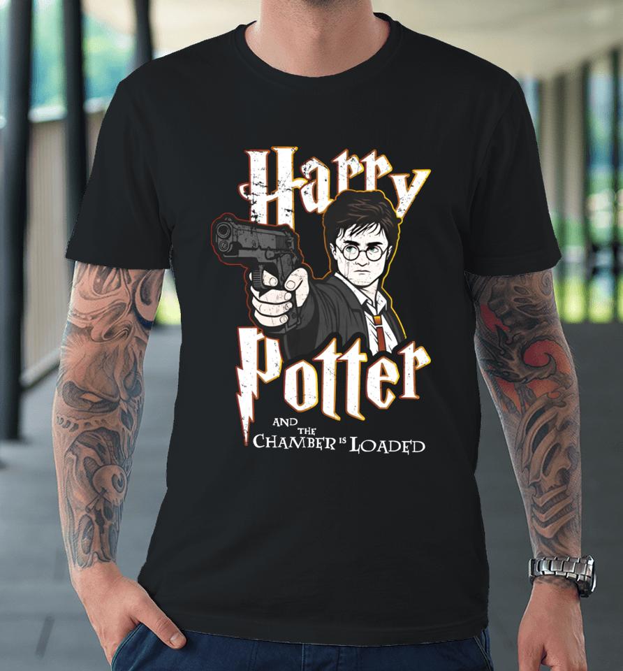 Shitheadsteve Store Harry Potter And The Chamber Is Loaded Premium T-Shirt