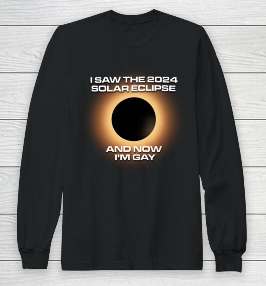 Shitheadsteve Store I Saw The 2024 Solar Eclipse And Now I’m Gay Long Sleeve T-Shirt