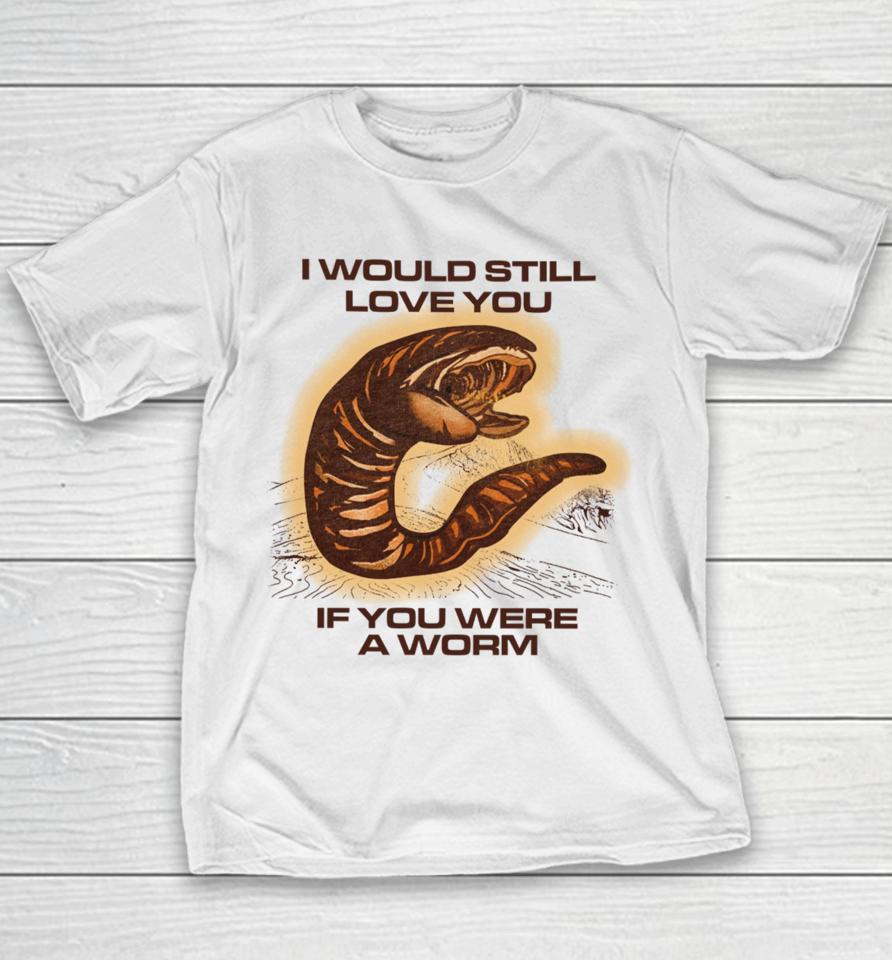 Shitheadsteve Store I Would Still Love You If You Were A Worm Youth T-Shirt