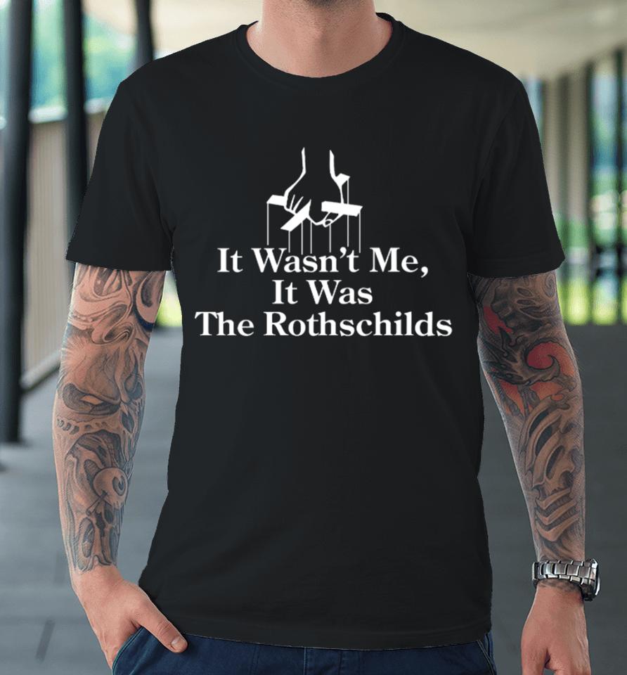 Shitheadsteve Store It Wasn’t Me It Was The Rothschilds Premium T-Shirt