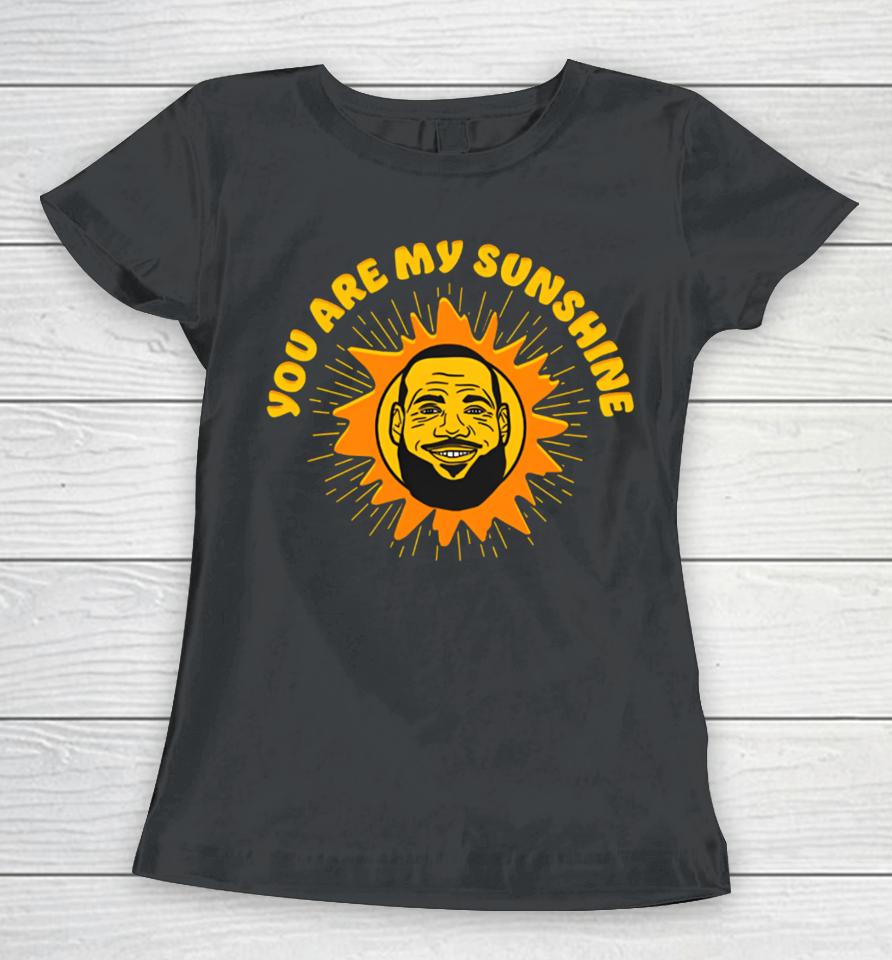 Shitheadsteve Store James Lebron You Are My Sunshine Women T-Shirt
