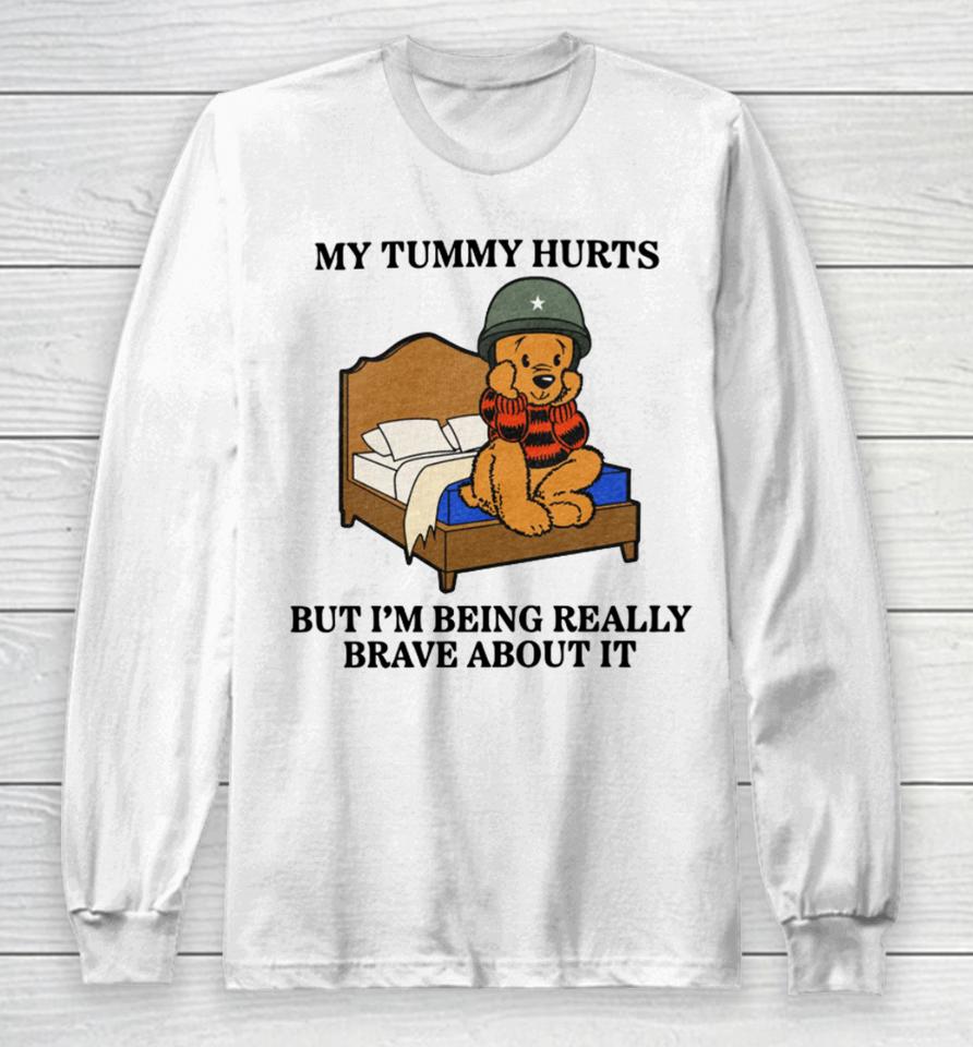 Shitheadsteve Store My Tummy Hurts But I’m Being Really Brave About It Long Sleeve T-Shirt