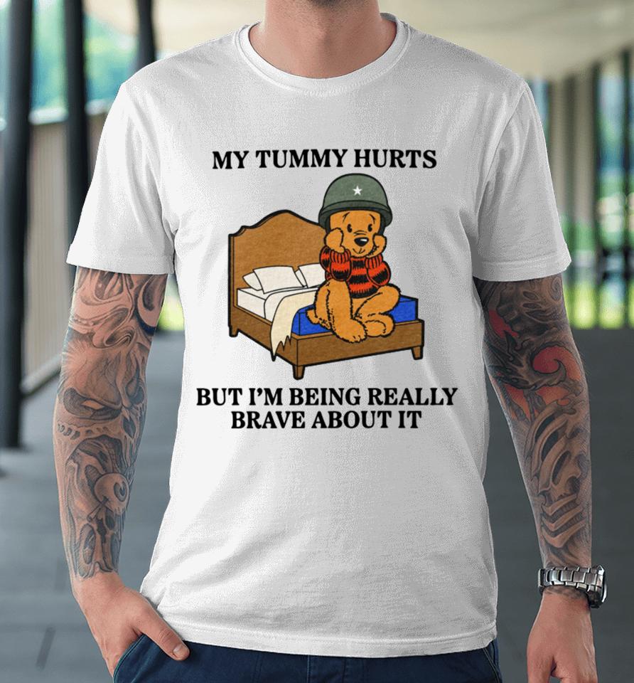 Shitheadsteve Store My Tummy Hurts But I’m Being Really Brave About It Premium T-Shirt