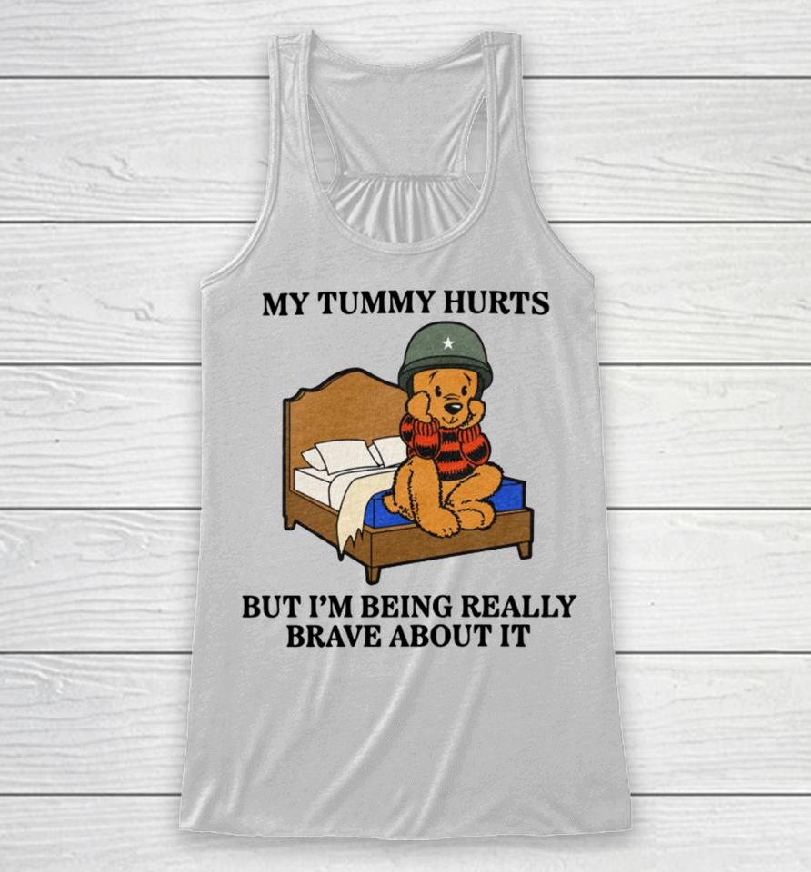 Shitheadsteve Store My Tummy Hurts But I’m Being Really Brave About It Racerback Tank