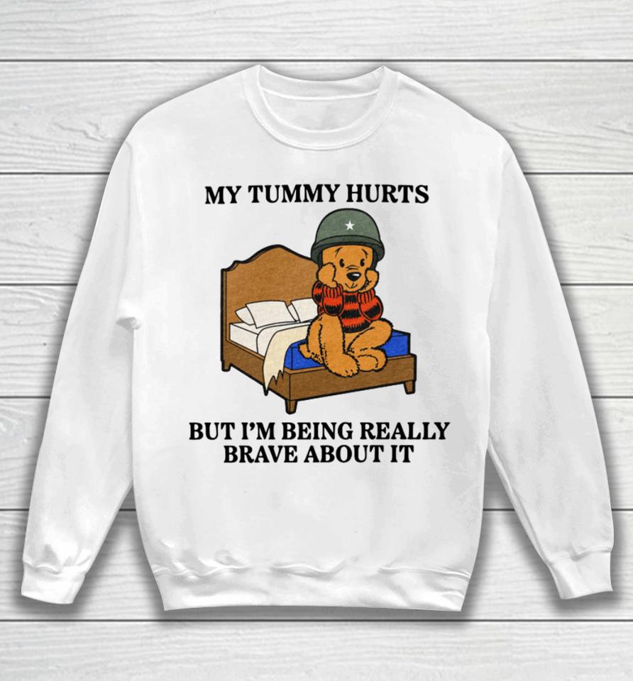 Shitheadsteve Store My Tummy Hurts But I’m Being Really Brave About It Sweatshirt