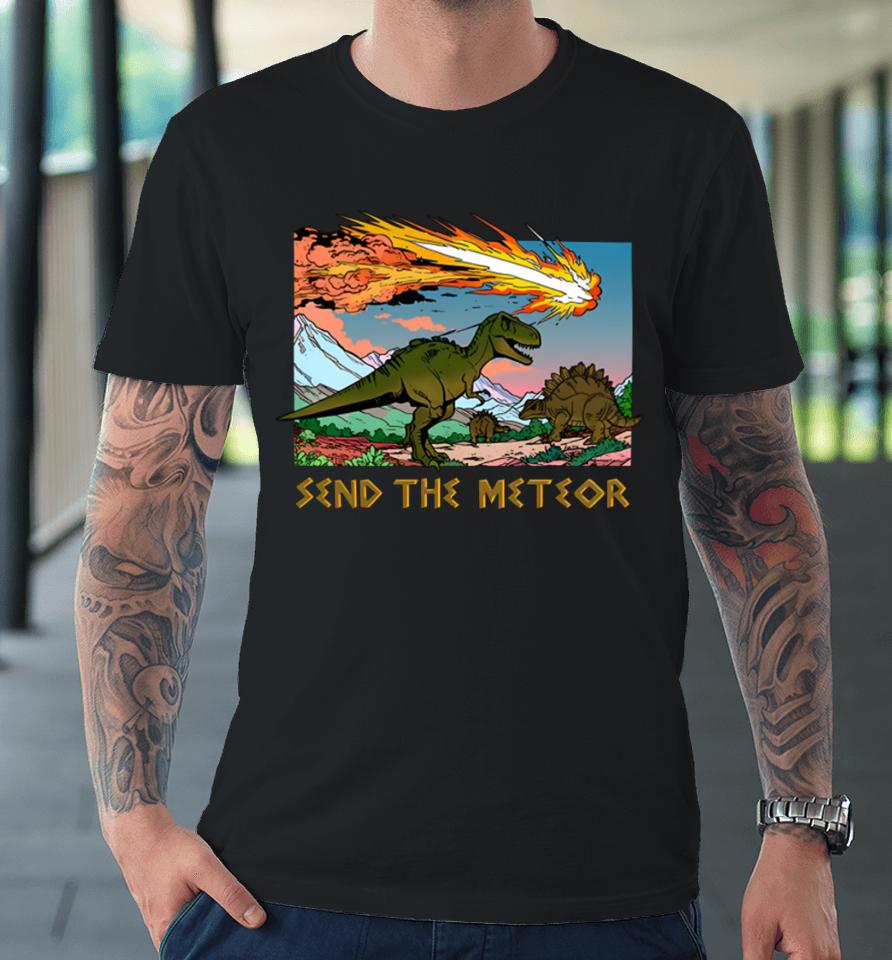 Shitheadsteve Store Send The Meteor Premium T-Shirt