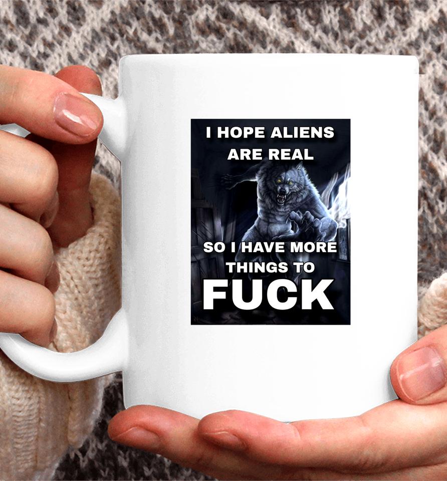 Shitpostgateway I Hope Aliens Are Real So I Have More Things To Fuck Coffee Mug