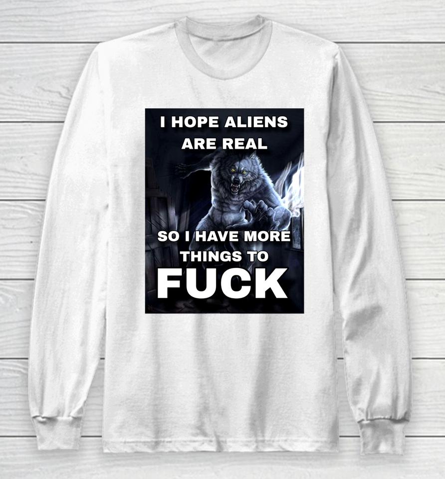 Shitpostgateway I Hope Aliens Are Real So I Have More Things To Fuck Long Sleeve T-Shirt