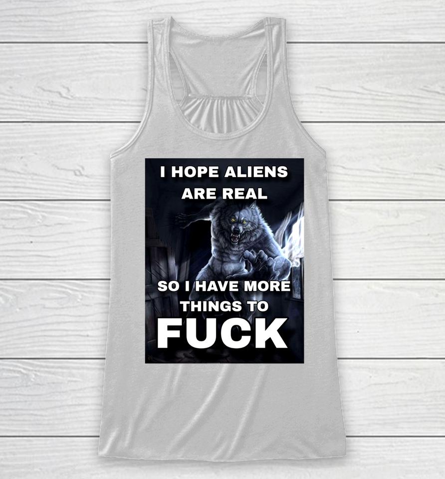 Shitpostgateway I Hope Aliens Are Real So I Have More Things To Fuck Racerback Tank