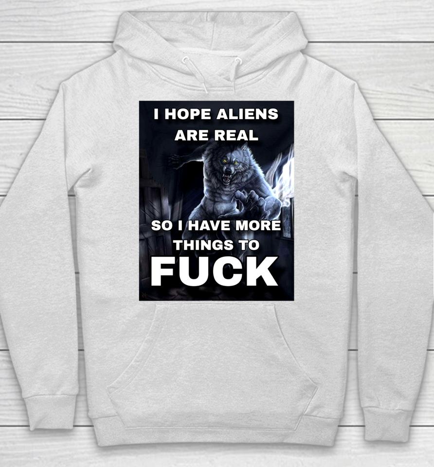 Shitpostgateway I Hope Aliens Are Real So I Have More Things To Fuck Hoodie