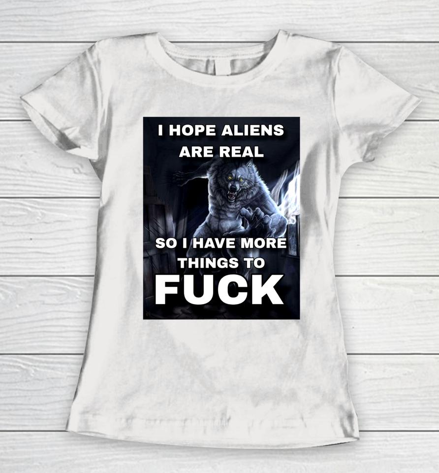 Shitpostgateway I Hope Aliens Are Real So I Have More Things To Fuck Women T-Shirt