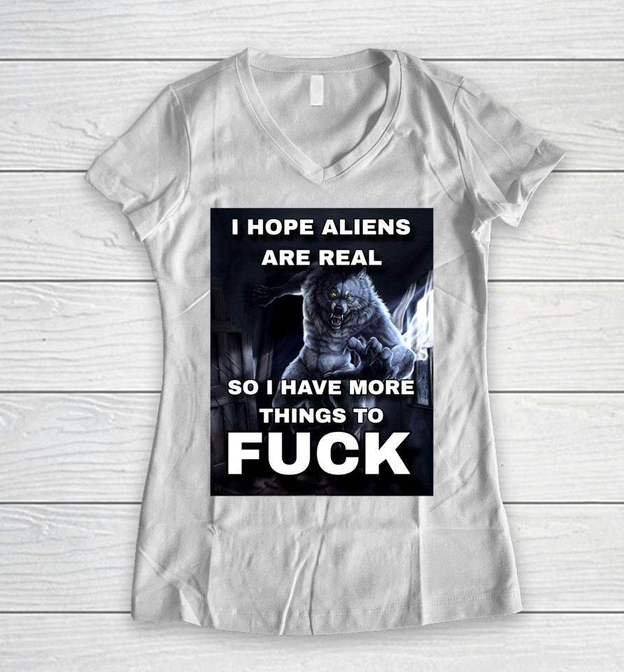 Shitpostgateway I Hope Aliens Are Real So I Have More Things To Fuck Women V-Neck T-Shirt